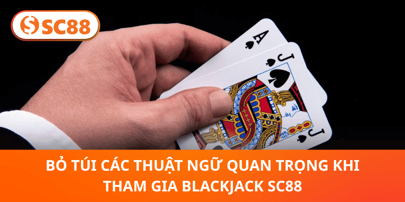 Bỏ túi các thuật ngữ quan trọng khi tham gia Blackjack SC88